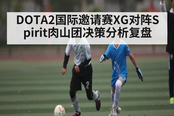 DOTA2国际邀请赛XG对阵Spirit肉山团决策分析复盘